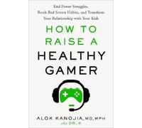 Alok Kanojia, MD, MPH How to Raise a Healthy Gamer (Copertina rigida)