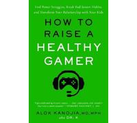 Alok Kanojia, MD, MPH How to Raise a Healthy Gamer (Tascabile)