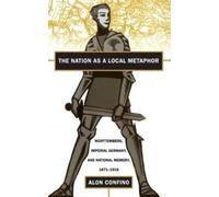 Alon Confino The Nation As a Local Metaphor (Tascabile)