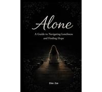 Alone: A Guide To Navigating Loneliness And Finding Hope