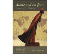 Alone and on Foot: Ignatius of Loyola: Ignatius the Pilgrim