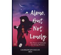 Alone, But Not Lonely: The Power of Solitude for Strong Women