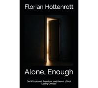 Alone, Enough: On Withdrawal, Freedom, and the Art of Not Losing Oneself