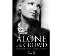 Alone in the Crowd - Living Well with Endometriosis - G Ania