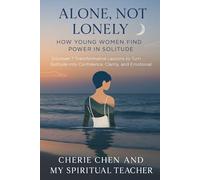 Alone, Not Lonely: How Young Women Find Power in Solitude: Discover 7 Transformative Lessons to Turn Solitude into Confidence, Clarity, and Emotional Freedom