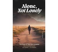 Alone, Not Lonely: The Power of Your Own Company: Why Choosing Yourself Isn’t Selfish - It’s Freedom