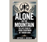 Alone on the Mountain: The Last Stand of John Chapman at Takur Gha