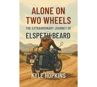 ALONE ON TWO WHEELS: The Extraordinary Journey of Elspeth Beard