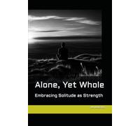 Alone, Yet Whole: Embracing Solitude as Strength