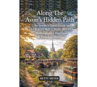 Along the Avon’s Hidden Path: An Insider’s Travel Guide to Stratford-upon-Avon, Shakespeare’s England & Timeless Heritage