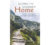 Along the Journey Home: Finding Faith, Grace, and Purpose in Every Day