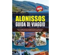 ALONISSOS GUIDA DI VIAGGIO 2025: Scopri le spiagge nascoste, le principali attrazioni, la cultura locale e le avventure all'aria aperta sull'isola segreta custodita dell'Egeo