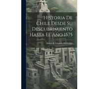 Alonso de Góngo Historia De Chile Desde Su Descubrimiento Has (Copertina rigida)