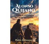 Alonso Quijano. La otra historia de Don Quijote