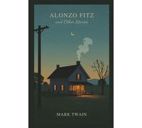 Alonzo Fitz and Other Stories: A Classic Collection of Wit, Imagination, and Satirical American Tales