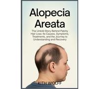 Alopecia Areata: The Untold Story Behind Patchy Hair Loss: Its Causes, Symptoms, Treatments, and the Journey to Understanding and Recovery