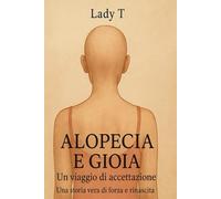 Alopecia e Gioia: Un Viaggio di Accettazione: "Una storia vera di forza e rinascita"