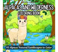 Alpacas and Wilderness: 45 Stunning and Detailed Coloring Pages for Kids and Adults - A Relaxing Coloring Journey Through Nature’s Beautiful ... Stress Relief, Creativity, and Mindfulness