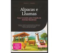 Alpacas e Lhamas: Guia Completo para Criação de Animais Saudáveis