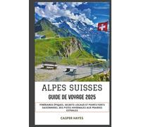 Alpes Suisses Guide de Voyage 2025: Itinéraires épiques, secrets locaux et points forts saisonniers, des pistes hivernales aux prairies estivales