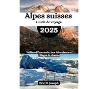Alpes suisses Guide de voyage 2025: Vallées d'Émeraude, lacs étincelants et villages de charme