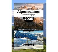 Alpes suisses Guide de voyage 2025: Vallées d'Émeraude, lacs étincelants et villages de charme