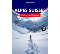 ALPES SUISSES GUIDE DE VOYAGE 2026: Explorez la Suisse avec des sommets alpins, des trains pittoresques, des villages de montagne et des aventures en plein air