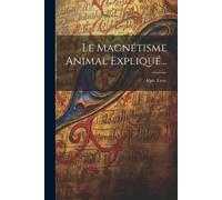 Alph Teste Le Magnétisme Animal Expliqué... (Tascabile)