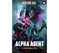 Alpha Agent 3: A Cyberpunk LitRPG | Weak to Strong Progression Fantasy