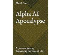 Alpha AI Apocalypse: A personal journey discovering the value of life.