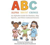 Alpha, Bruh!, Cringe:: An Alphabet Guide for Rizzlers, Slay Queens, and Their Confused Parents