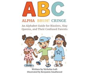 Alpha, Bruh!, Cringe:: An Alphabet Guide for Rizzlers, Slay Queens, and Their Confused Parents