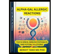 ALPHA-GAL ALLERGIC REACTIONS: The Science, Immune Pathways, and Future Solutions A Comprehensive Guide for Allergists, Immunologists, and Healthcare Professionals