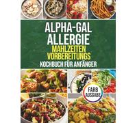 Alpha-Gal Allergie Mahlzeiten Vorbereitungs Kochbuch: Schnelle und leckere anfänger rezepte ohne rotes Fleisch und Milchprodukte für einen säugetier freien Lebensstil