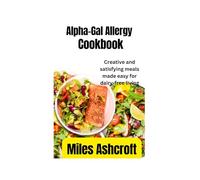 Alpha-Gal Allergy Cookbook: Creative and satisfying meals made easy for dairy-free living