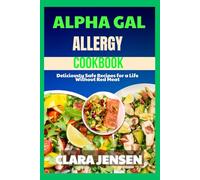 Alpha Gal allergy cookbook: Deliciously Safe Recipes for a Life Without Red Meat