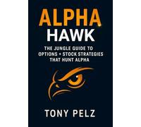 Alpha Hawk: The Jungle Guide to Options + Stock Strategies That Hunt Alpha