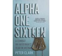 Alpha One Sixteen: A Combat Infantryman's Year in Vietnam