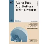 Alpha Test. Architettura. Test arched. Esercizi commentati. Per l'ammissione a tutti i corsi di laurea in Architettura e Ingegneria Edile-Architettura, Scienze dell'architettura. Ediz. MyDesk. Co...