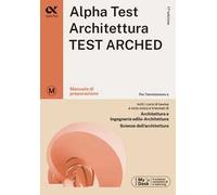 Alpha Test. Architettura. Test arched. Manuale di preparazione. Per l'ammissione a tutti i corsi di laurea in Architettura e Ingegneria Edile-Architettura, Scienze dell'architettura. Ediz. MyDesk...