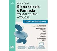 Alpha Test. Biotecnologie e Farmacia TOLC-B, TOLC-F e TOLC-S 2026-2027. Esercizi commentati. Per test di ammissione universitari, anche per TOLC-AV. Con simulatore online