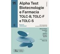 Alpha Test. Biotecnologie e farmacia TOLC-B, TOLC-F e TOLC-S. Esercizi commentati. Ediz. MyDesk. Con software di simulazione