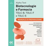 ALPHA TEST - BIOTECNOLOGIE E FARMACIA TOLC-B, TOLC-F E TOLC-S - MANUALE DI PREPA