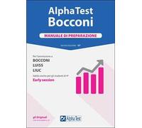 Alpha Test. Bocconi. Manuale di preparazione. Per l'ammissione a Bocconi, Luiss, Liuc. Valido anche per gli studenti di 4ª early session. Nuova ediz.