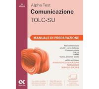Alpha Test. Comunicazione. Manuale di preparazione. Per l'ammissione a tutti i corsi dell'area di Comunicazione tra cui Scienze della Comunicazione, ... Interculturale, DAMS, Teatro Cinema Media.