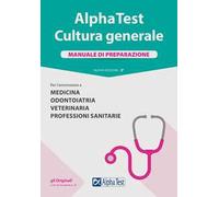 Alpha Test. Cultura generale. Manuale di preparazione. Per l'ammissione a Medicina, Odontoiatria, Veterinaria, Professioni sanitarie. Nuova ediz.