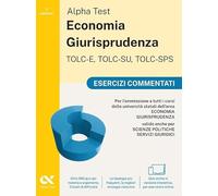 Alpha Test. Economia giurisprudenza. TOLC-E, TOLC-SU, TOLC-SPS. Esercizi commentati. Con Contenuto digitale per download e accesso online