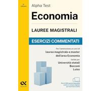Alpha Test. Economia. Lauree magistrali. Esercizi commentati. Per test di ammissione universitari. Con simulatore online