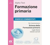 Alpha Test. Formazione primaria 2026-2027. Esercizi commentati. Per il test di ammissione a Scienze della Formazione Primaria. Con simulatore online