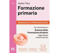 Alpha Test. Formazione primaria 2026-2027. Manuale di preparazione. Per il test di ammissione a Scienze della Formazione Primaria. Con piattaforma digitale